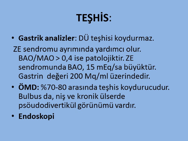 TEŞHİS: Gastrik analizler: DÜ teşhisi koydurmaz.  ZE sendromu ayrımında yardımcı olur.  BAO/MAO